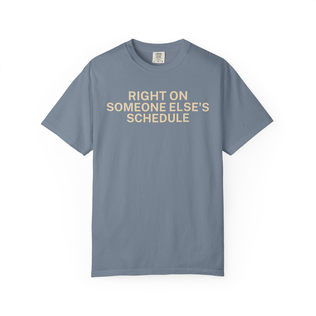 Right on someone else's Schedule T-Shirt