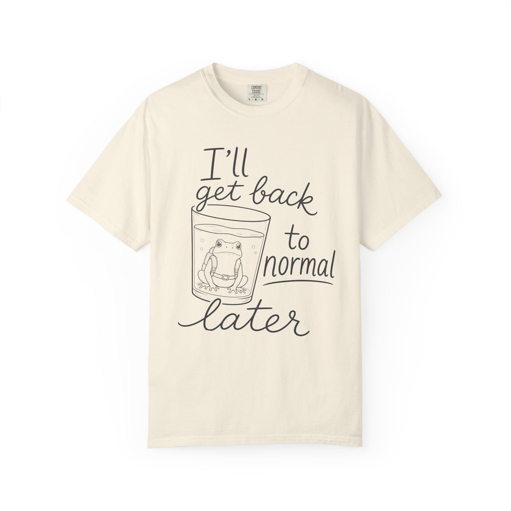 I'll Get Back to Normal Later T-Shirt