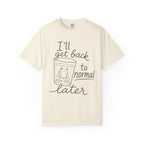 I'll Get Back to Normal Later T-Shirt