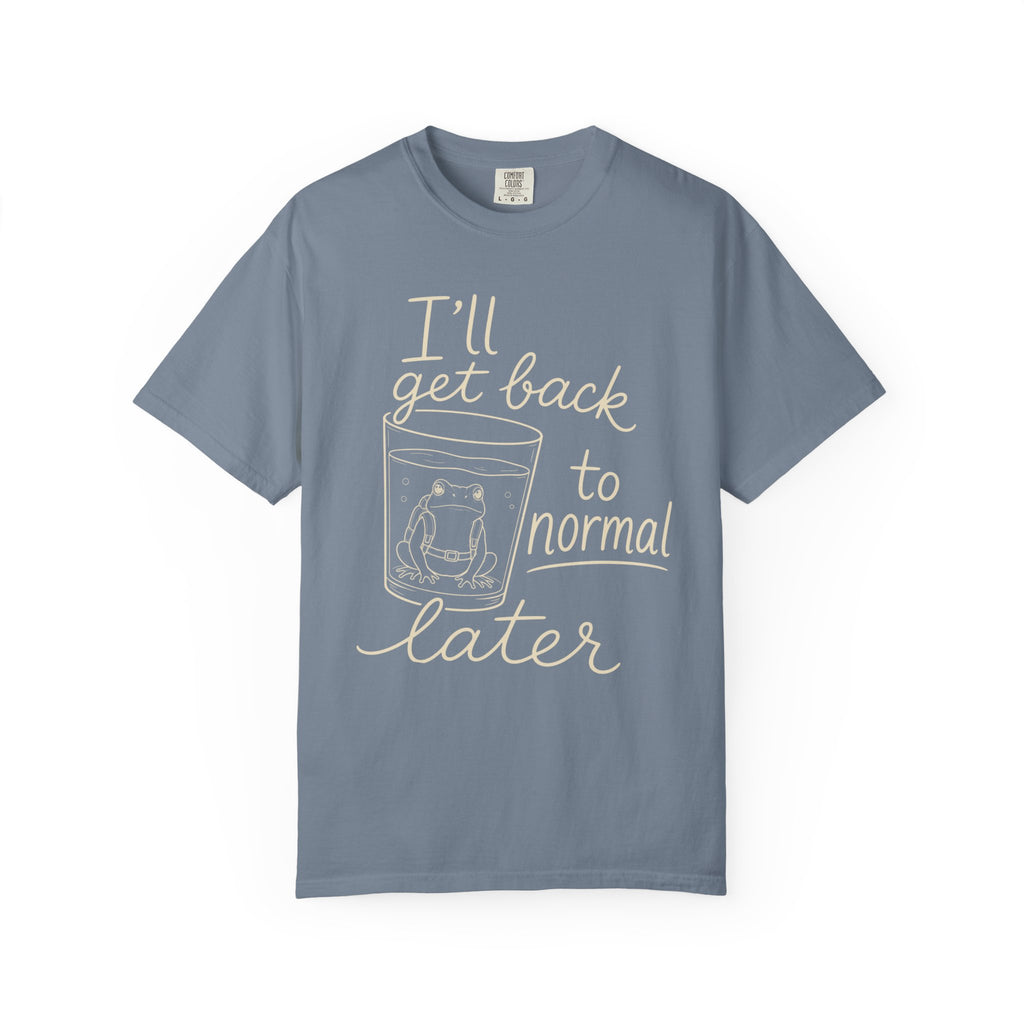 I'll Get Back to Normal Later T-Shirt