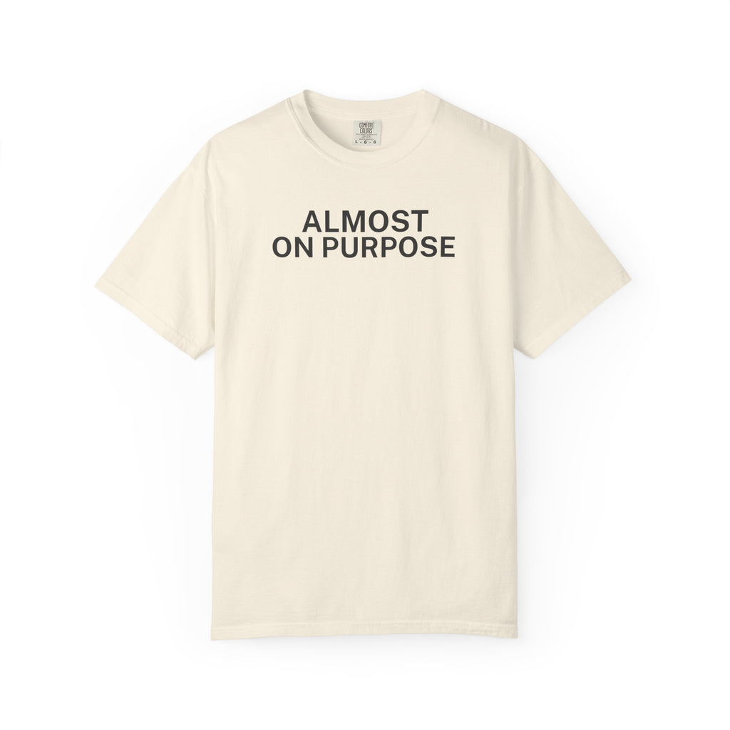 Almost on Purpose T-Shirt