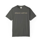 Almost Said No T-Shirt