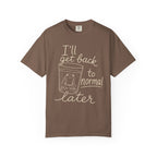 I'll Get Back to Normal Later T-Shirt