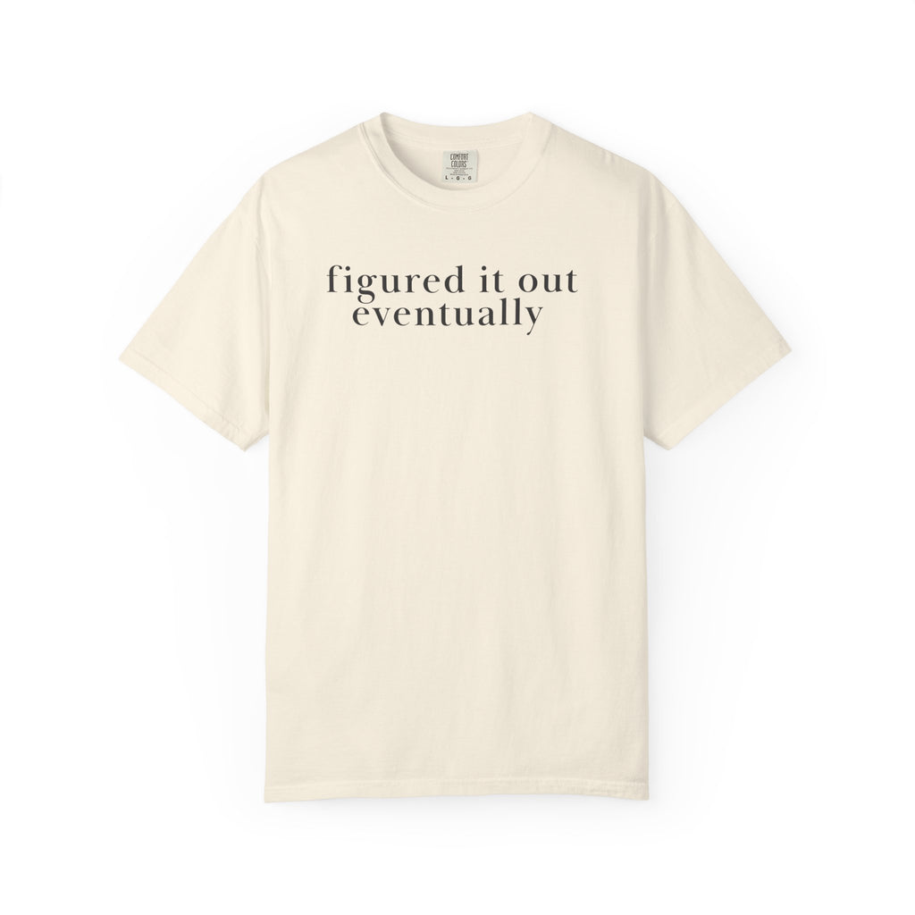 Figured it out Eventually T-Shirt