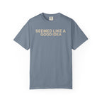 Seemed like a good Idea T-Shirt