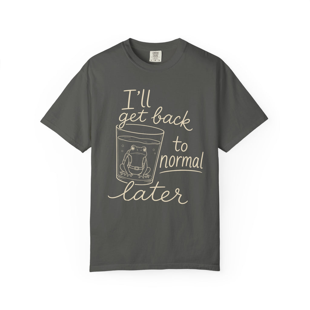 I'll Get Back to Normal Later T-Shirt
