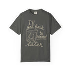 I'll Get Back to Normal Later T-Shirt