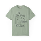 I'll Get Back to Normal Later T-Shirt