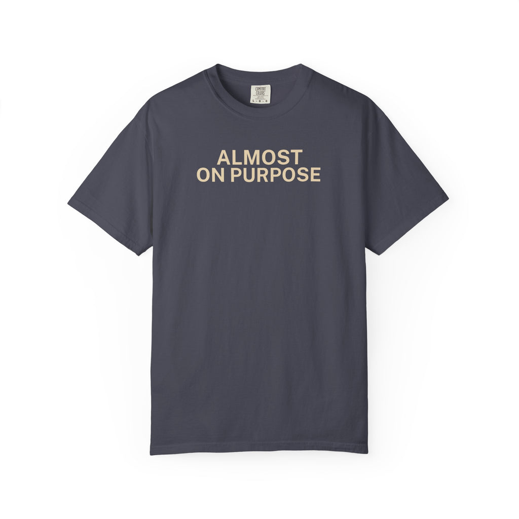 Almost on Purpose T-Shirt