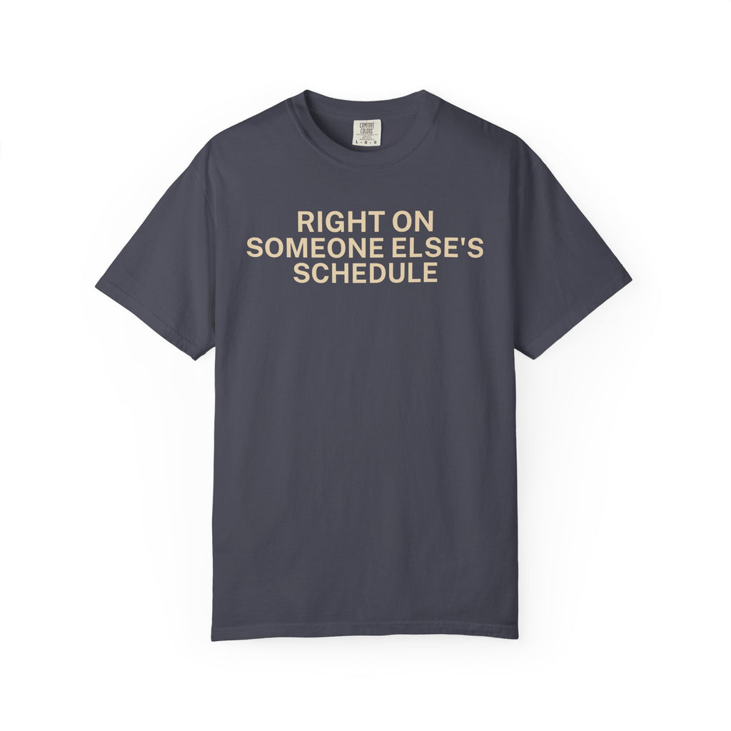 Right on someone else's Schedule T-Shirt