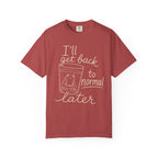 I'll Get Back to Normal Later T-Shirt