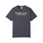 Seemed like a good Idea T-Shirt
