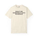 Right on someone else's Schedule T-Shirt