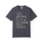I'll Get Back to Normal Later T-Shirt