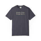 Looks fine from Here T-Shirt