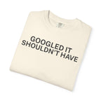 Google it shouldn't Have T-Shirt