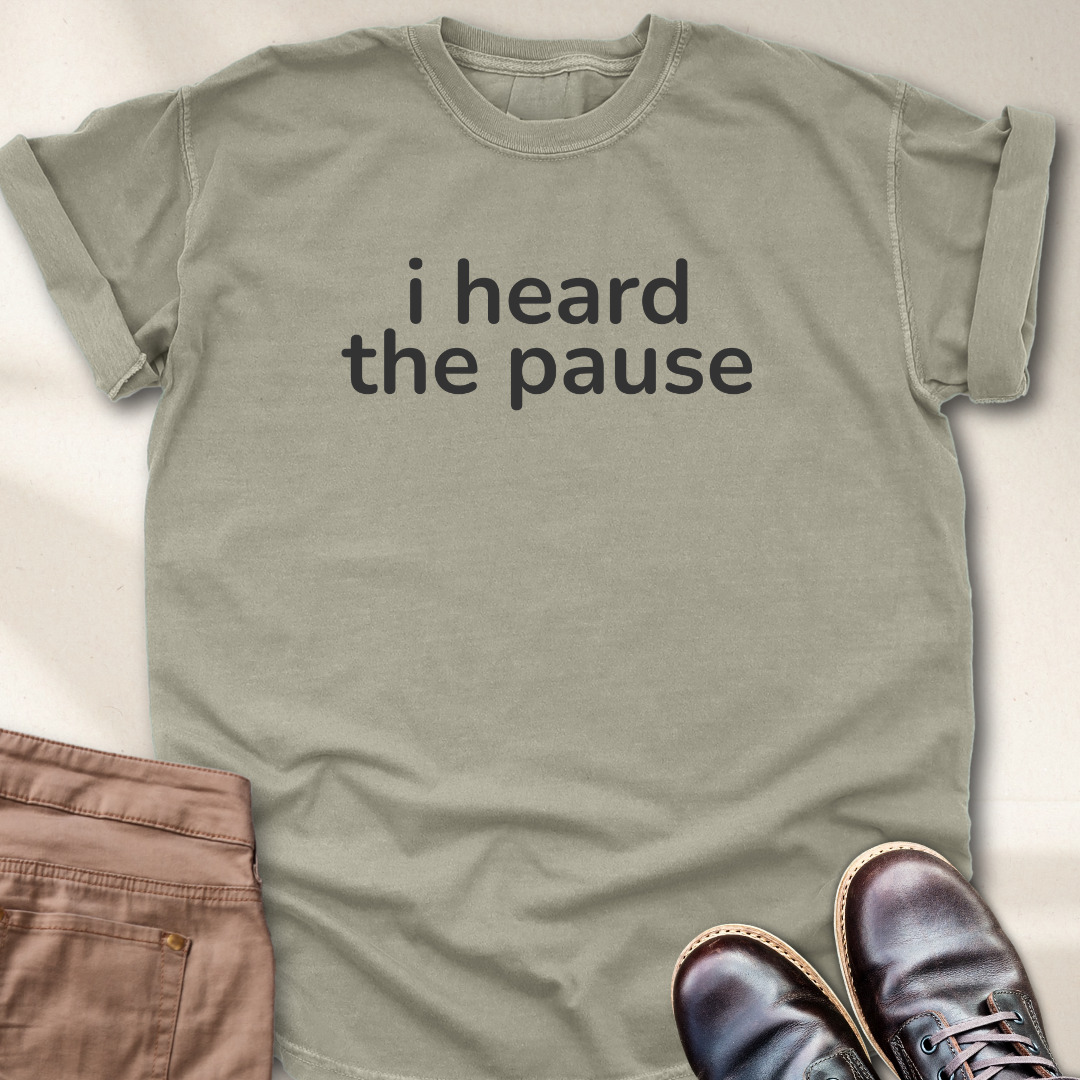 I Heard the Pause T-Shirt
