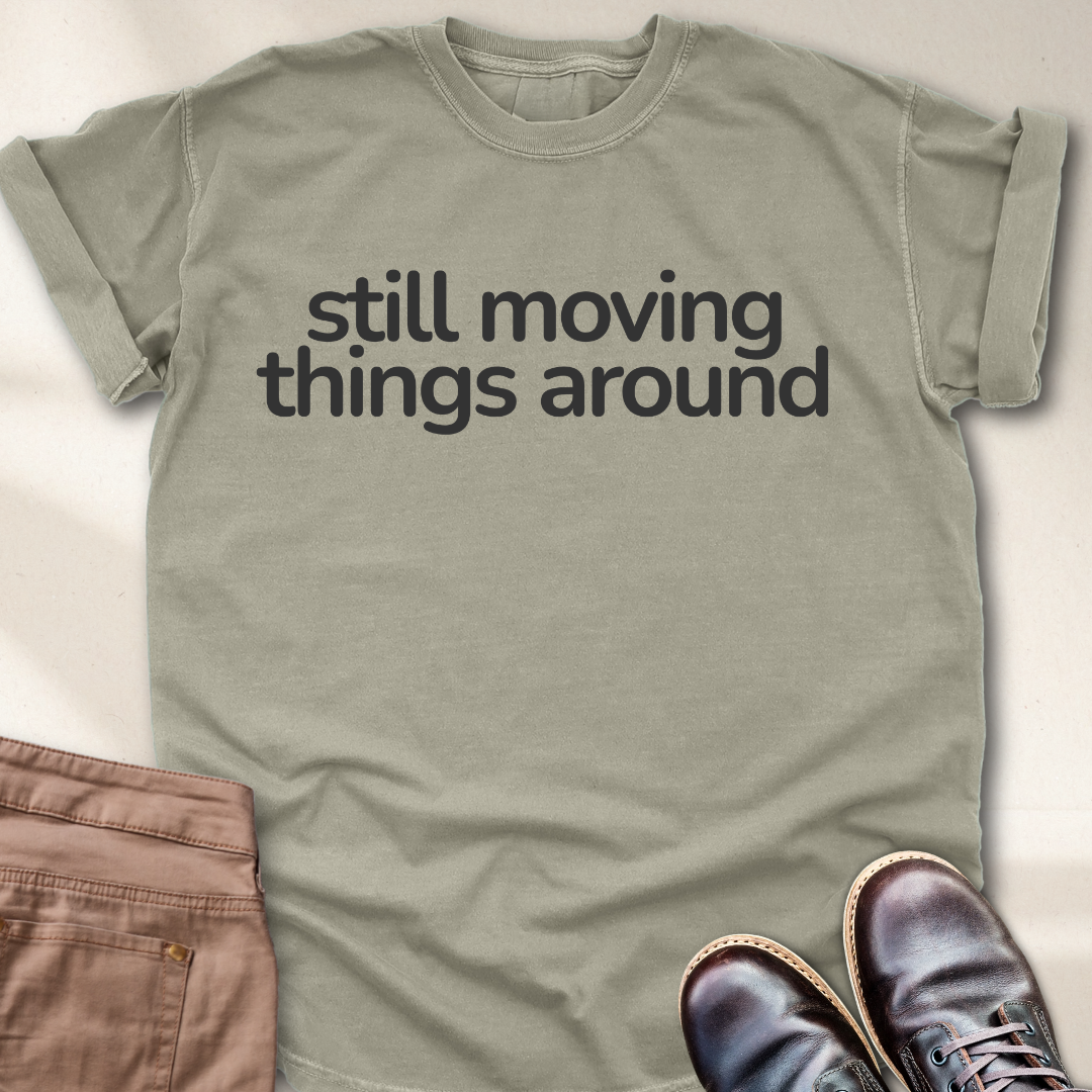 Still Moving Things Around T-Shirt