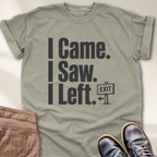 I Came I Saw I Left T-Shirt
