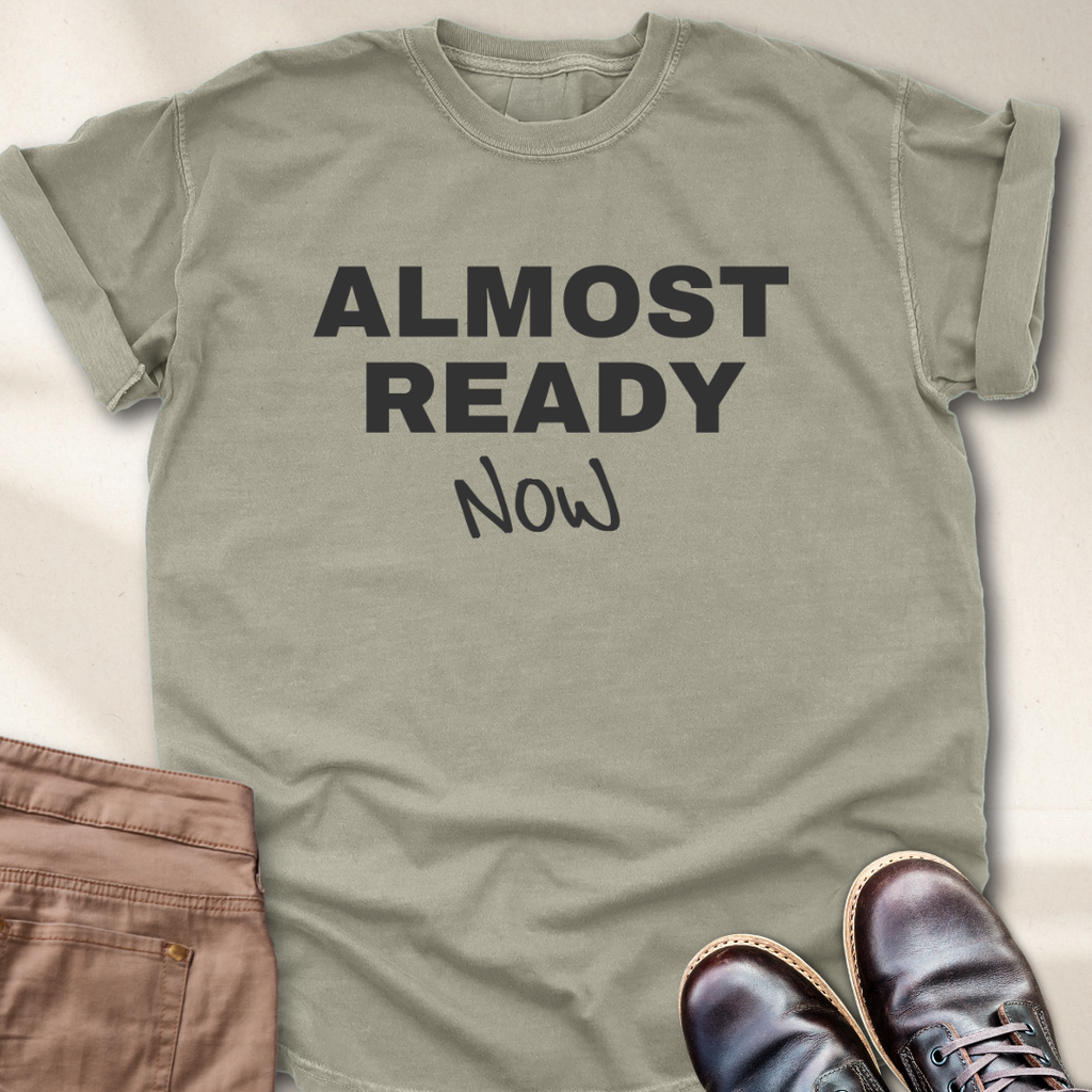 Almost Ready Now T-Shirt