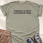 Timing is not Cooperating T-Shirt
