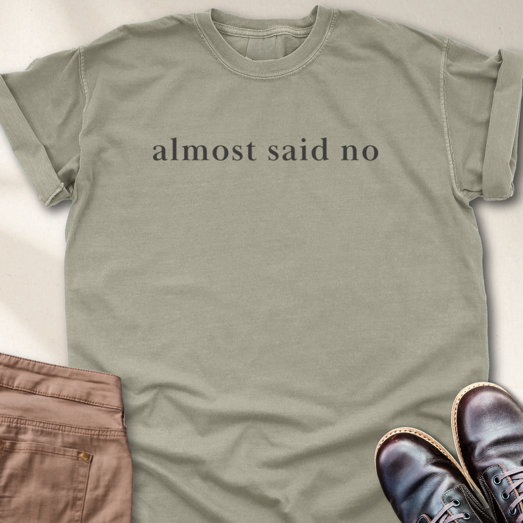 Almost Said No T-Shirt