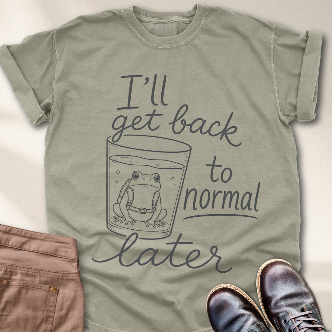 I'll Get Back to Normal Later T-Shirt