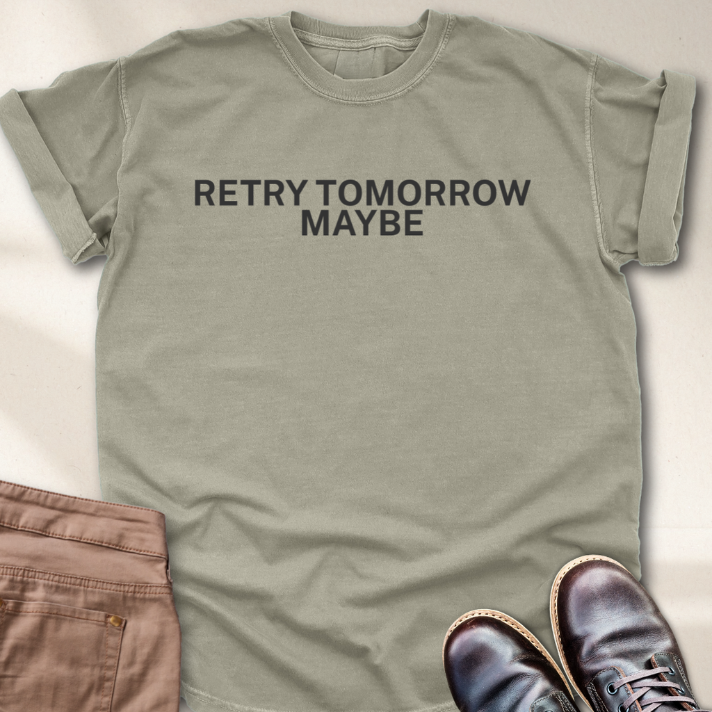 Retry tomorrow maybe T-Shirt