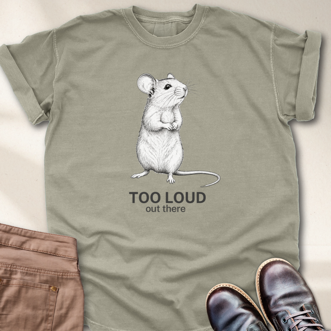 Too loud Out There T-Shirt
