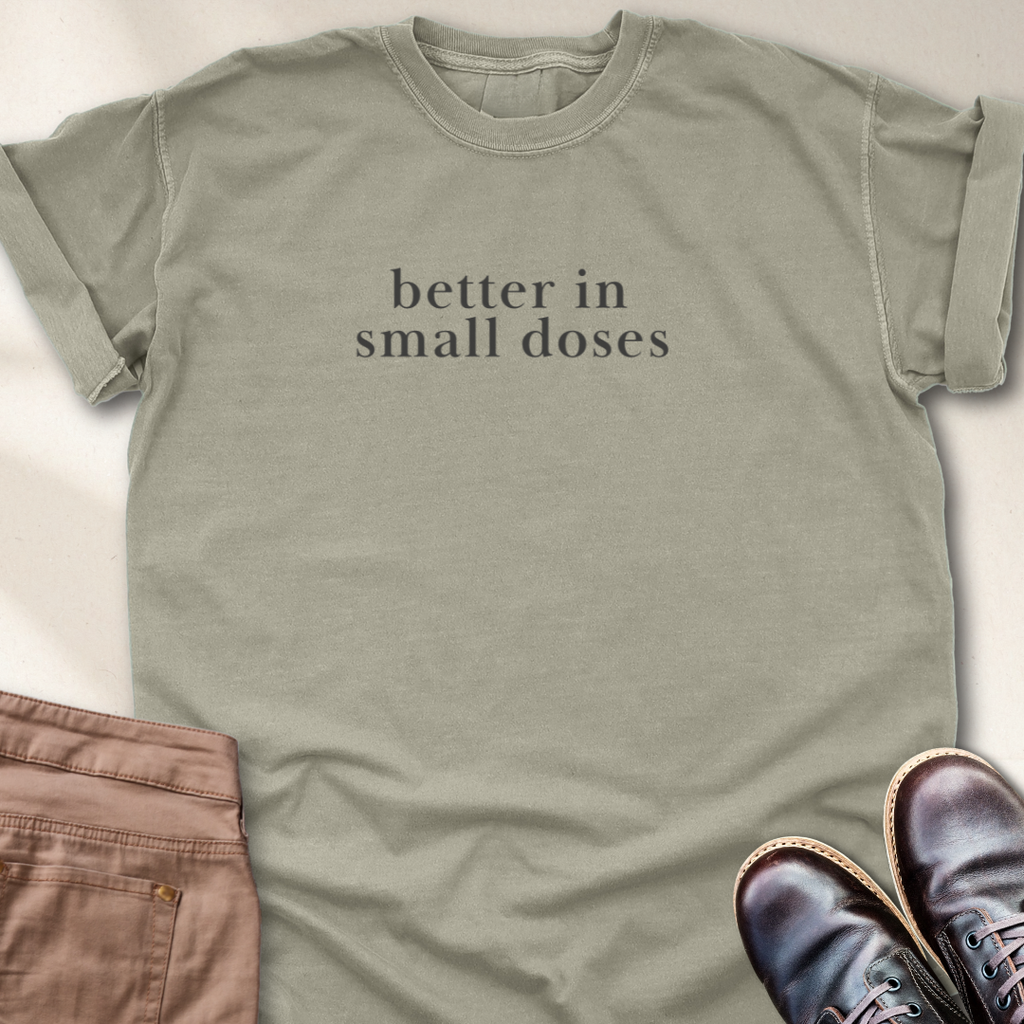 Better in Small Doses T-Shirt
