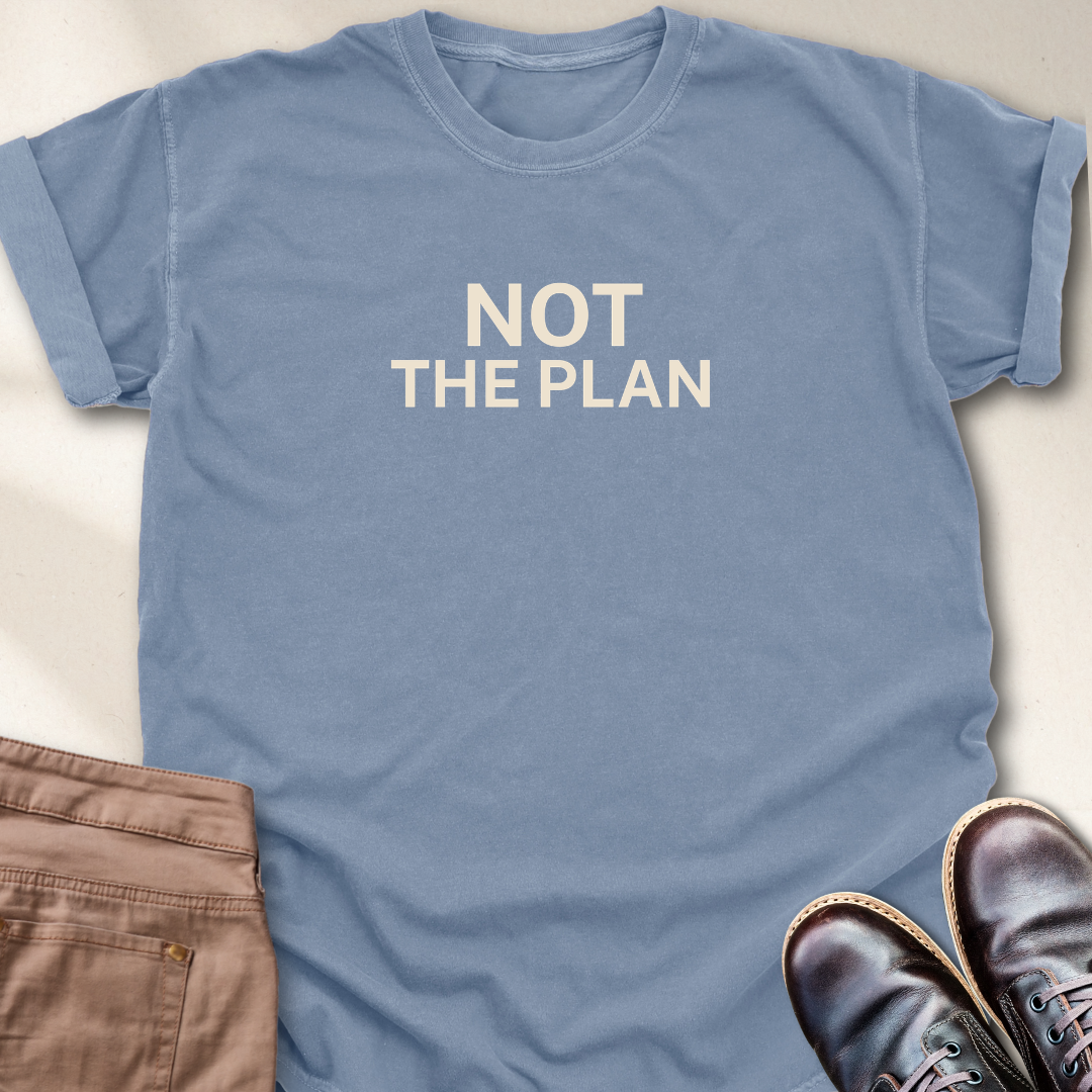 Not the Plan T-Shirt