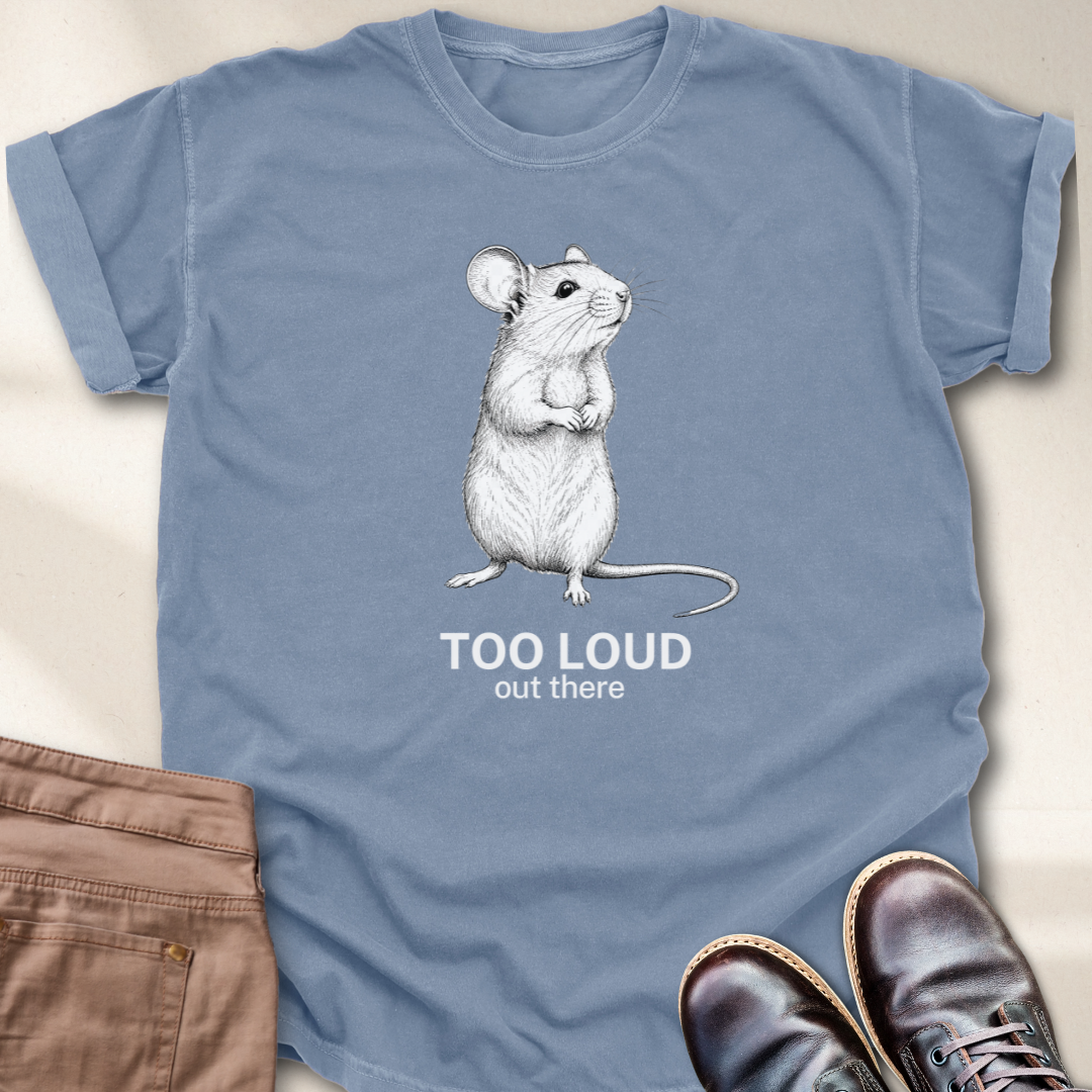Too loud Out There T-Shirt