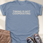 Timing is not Cooperating T-Shirt