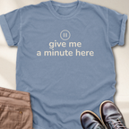 Give Me a Minute Here T-Shirt