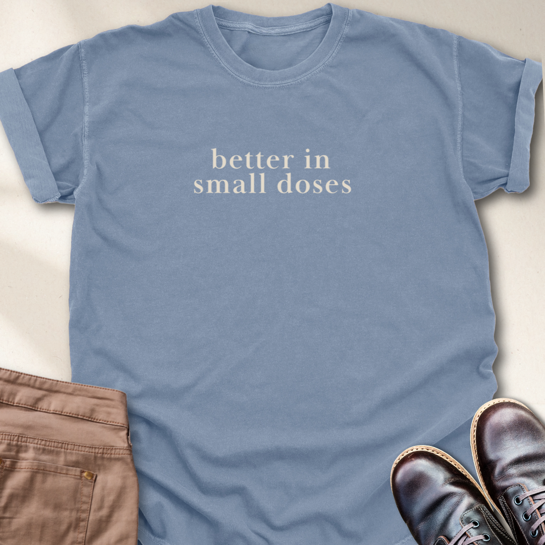 Better in Small Doses T-Shirt