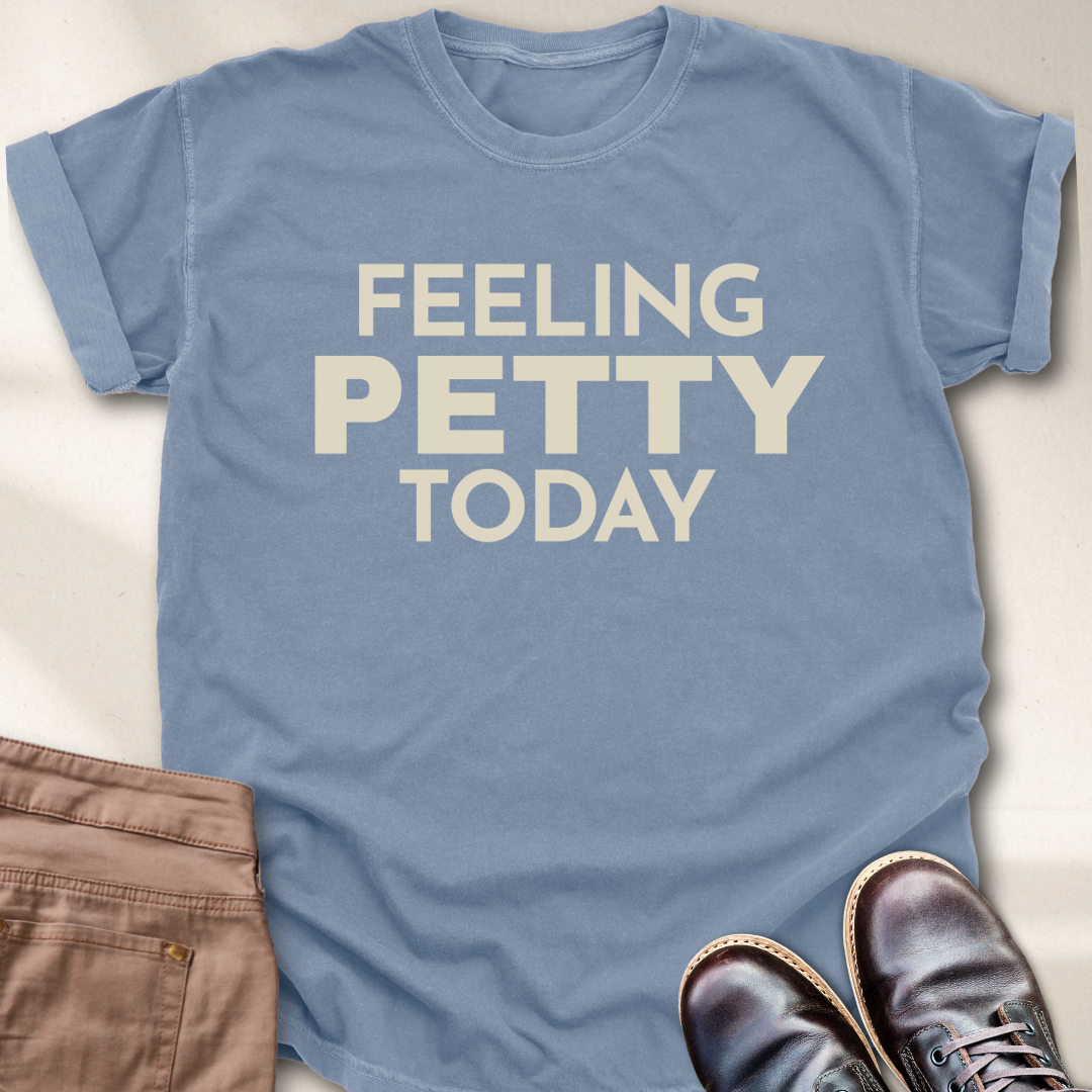 Feeling Petty Today  T-Shirt