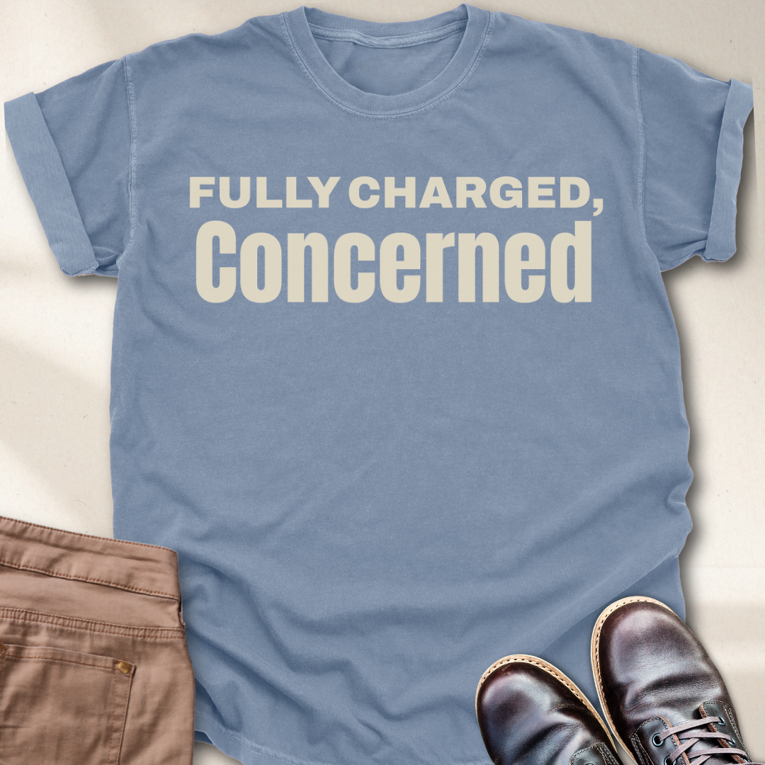 Fully charged, Concerned  T-Shirt