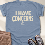 I Have Concerns T-Shirt