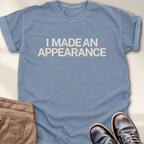 I Made an Appearance T-Shirt