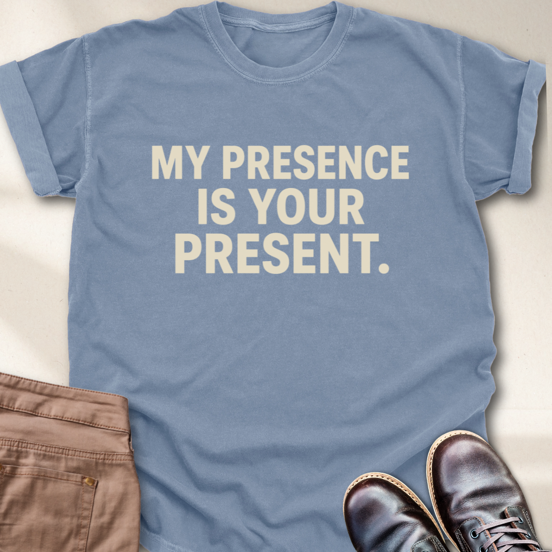 My Presence is Your Present T-Shirt