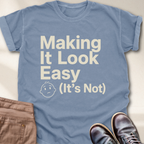 Making It Look Easy It's Not T-Shirt