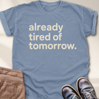 Already Tired of Tomorrow T-Shirt