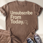 Unsubscribe From Today T-Shirt