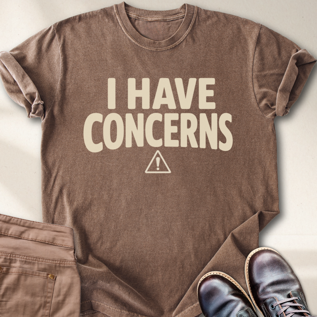 I Have Concerns T-Shirt