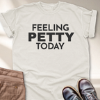 Feeling Petty Today  T-Shirt