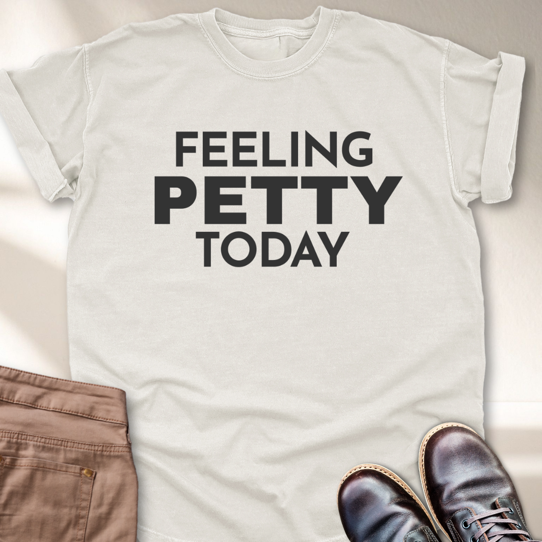 Feeling Petty Today  T-Shirt