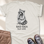 Bad Idea But Still T-Shirt