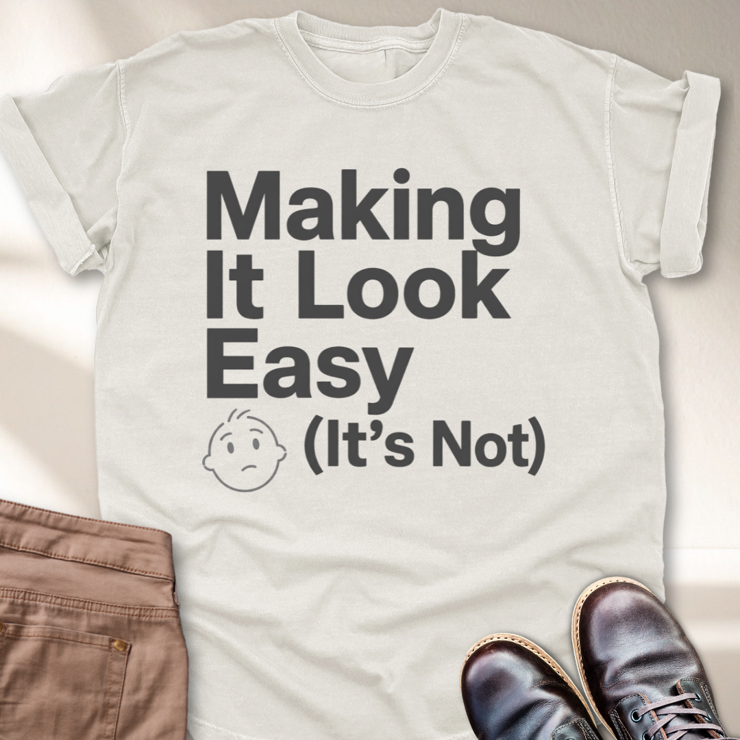 Making It Look Easy It's Not T-Shirt