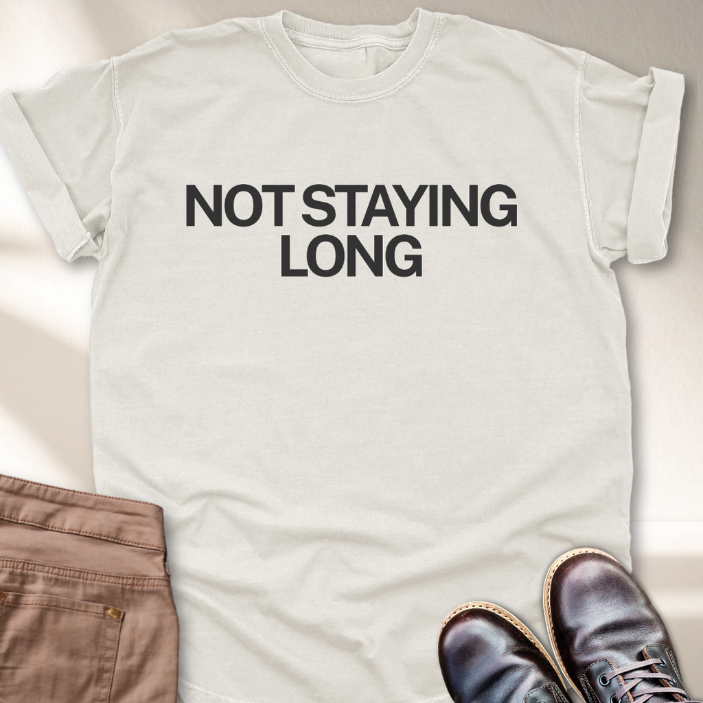 Not Staying Long T-Shirt
