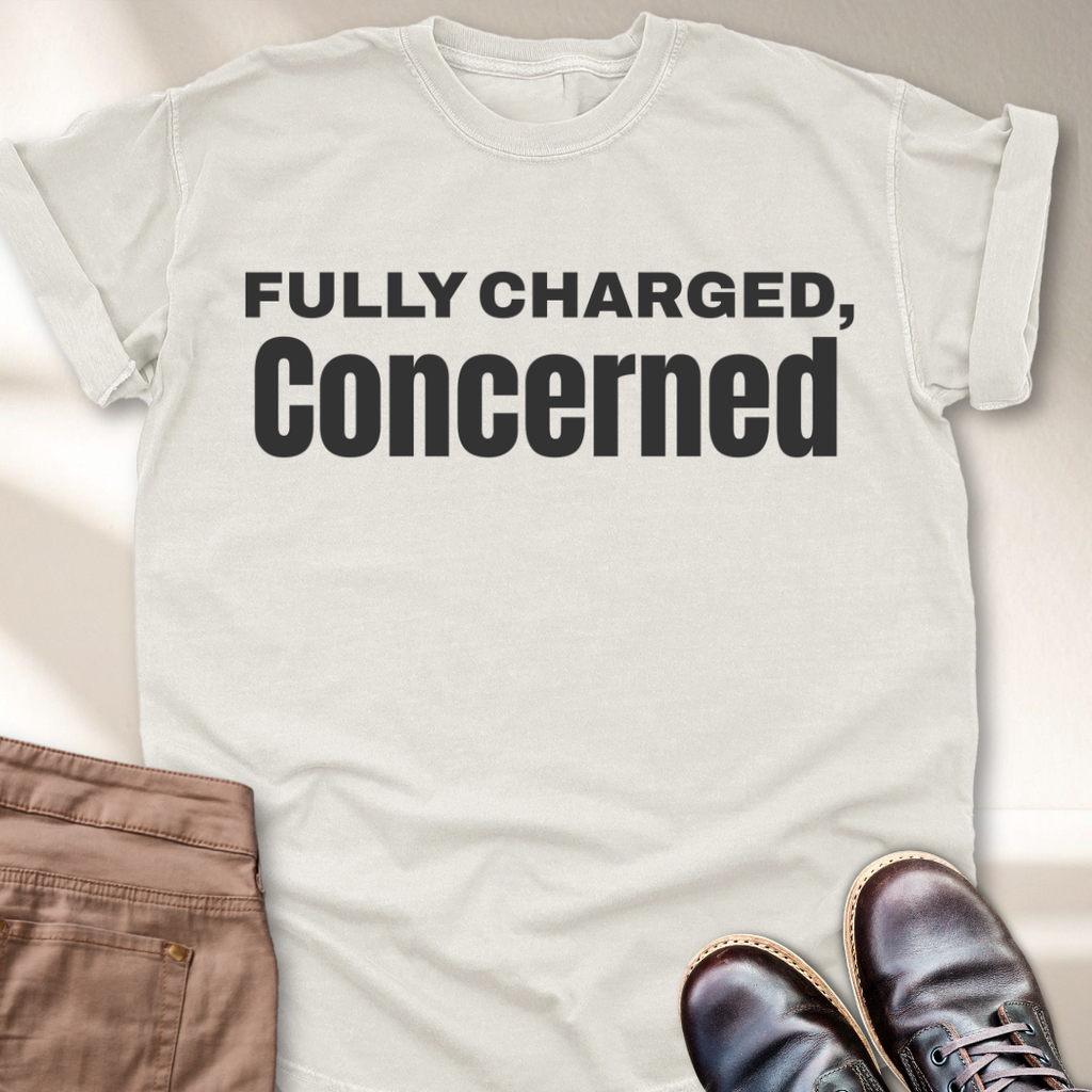 Fully charged, Concerned  T-Shirt